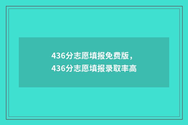 436分志愿填报免费版，436分志愿填报录取率高