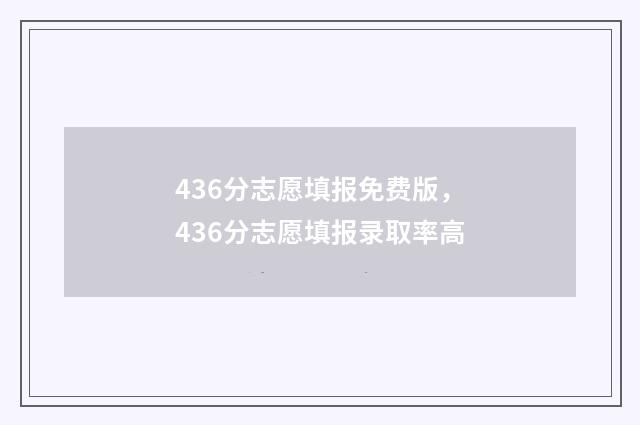 436分志愿填报免费版，436分志愿填报录取率高