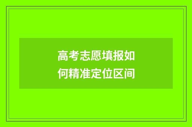 高考志愿填报如何精准定位区间