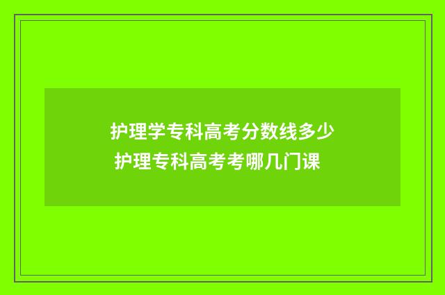 护理学专科高考分数线多少 护理专科高考考哪几门课