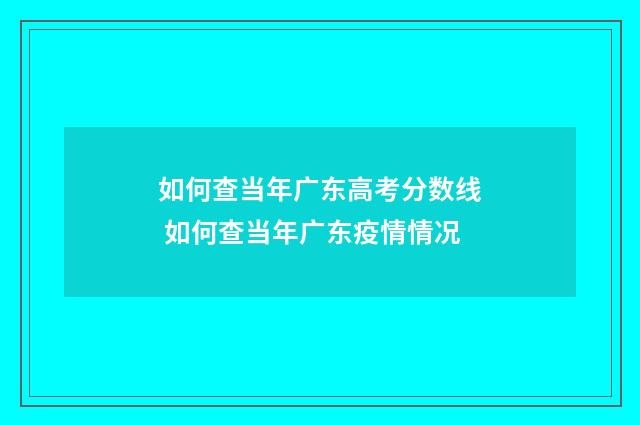 如何查当年广东高考分数线 如何查当年广东疫情情况