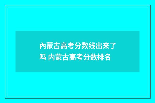 內蒙古高考分数线出来了吗 内蒙古高考分数排名