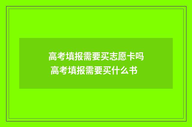 高考填报需要买志愿卡吗 高考填报需要买什么书