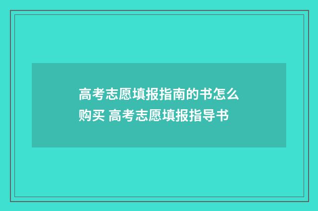 高考志愿填报指南的书怎么购买 高考志愿填报指导书