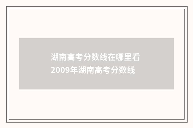 湖南高考分数线在哪里看 2009年湖南高考分数线