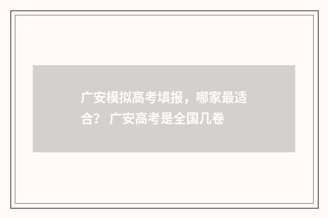 广安模拟高考填报,哪家最适合? 广安高考是全国几卷