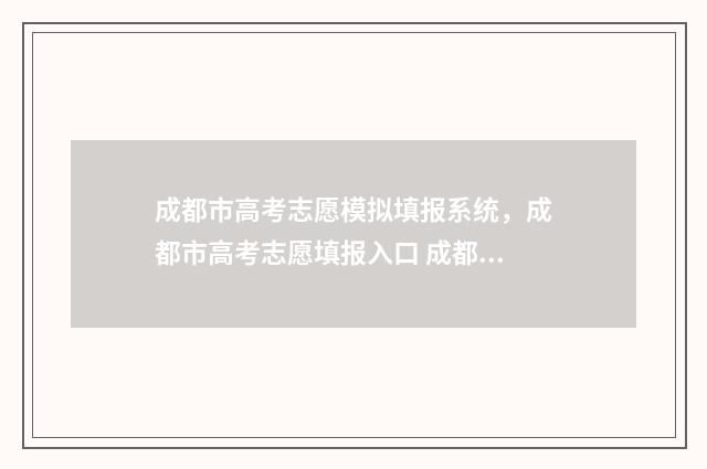 成都市高考志愿模拟填报系统，成都市高考志愿填报入口 成都市高考志愿填报机构排名