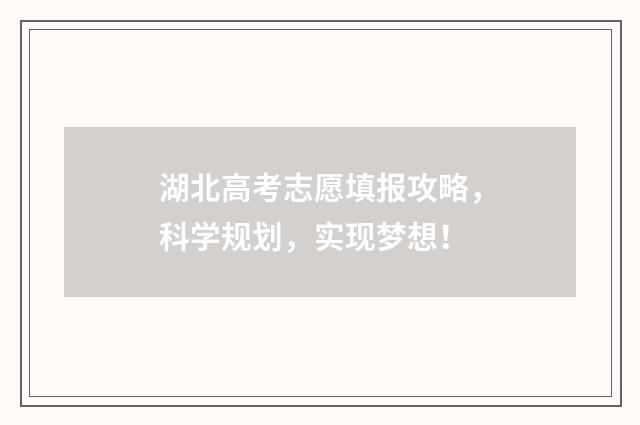 湖北高考志愿填报攻略，科学规划，实现梦想！