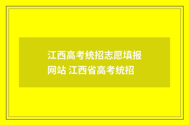 江西高考统招志愿填报网站 江西省高考统招