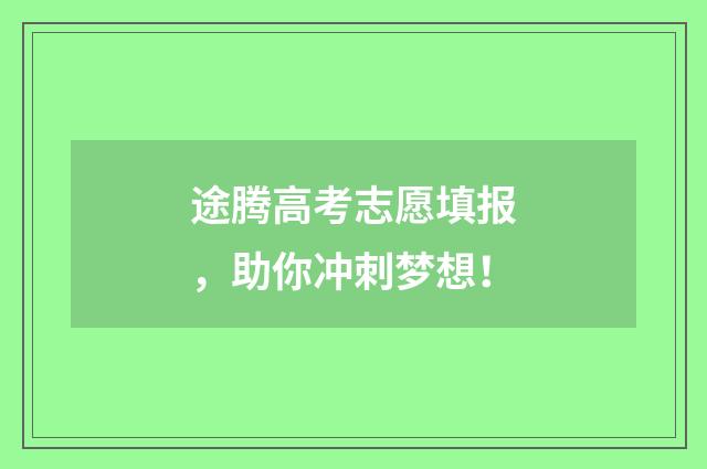 途腾高考志愿填报，助你冲刺梦想！