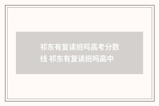 祁东有复读班吗高考分数线 祁东有复读班吗高中