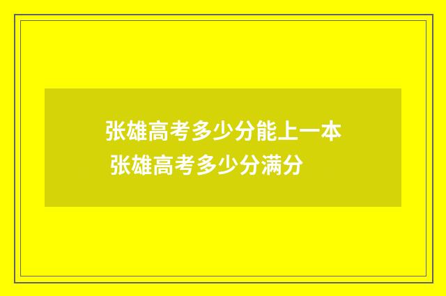 张雄高考多少分能上一本 张雄高考多少分满分