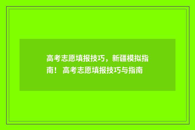 高考志愿填报技巧，新疆模拟指南！ 高考志愿填报技巧与指南
