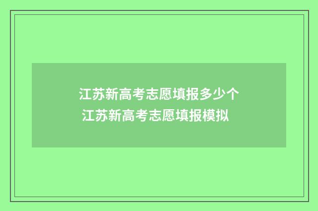 江苏新高考志愿填报多少个 江苏新高考志愿填报模拟