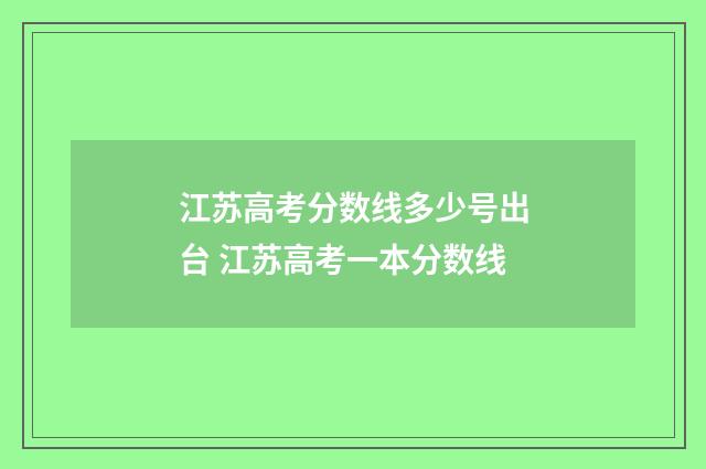 江苏高考分数线多少号出台 江苏高考一本分数线
