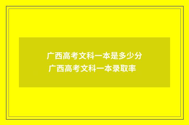 广西高考文科一本是多少分 广西高考文科一本录取率
