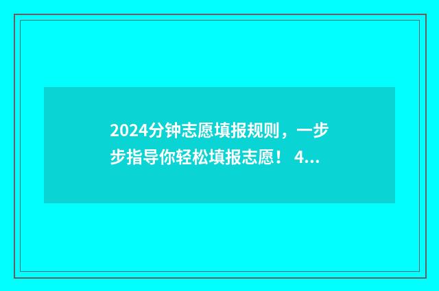 2024分钟志愿填报规则，一步步指导你轻松填报志愿！ 45个志愿怎么录取