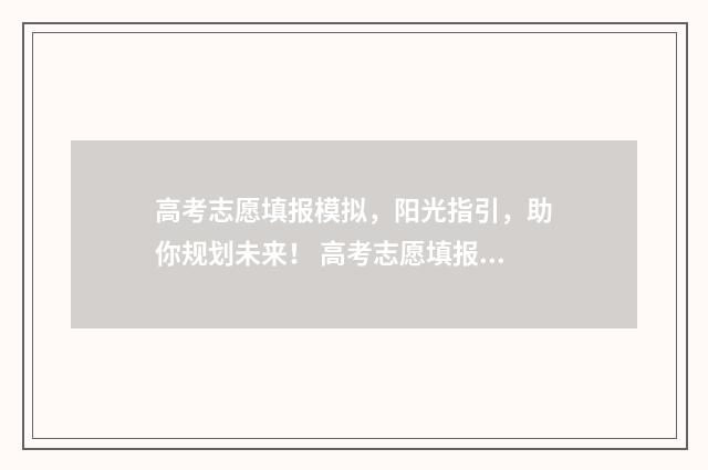 高考志愿填报模拟，阳光指引，助你规划未来！ 高考志愿填报模拟投档什么意思