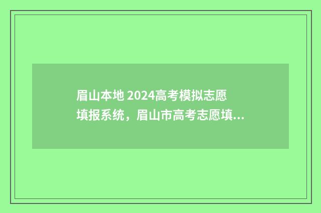 眉山本地 2024高考模拟志愿填报系统，眉山市高考志愿填报模拟系统 眉山有哪几所高中