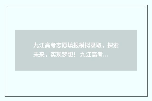九江高考志愿填报模拟录取，探索未来，实现梦想！ 九江高考查分