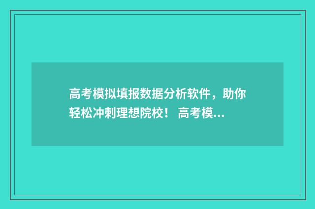 高考模拟填报数据分析软件，助你轻松冲刺理想院校！ 高考模拟填报数学怎么填