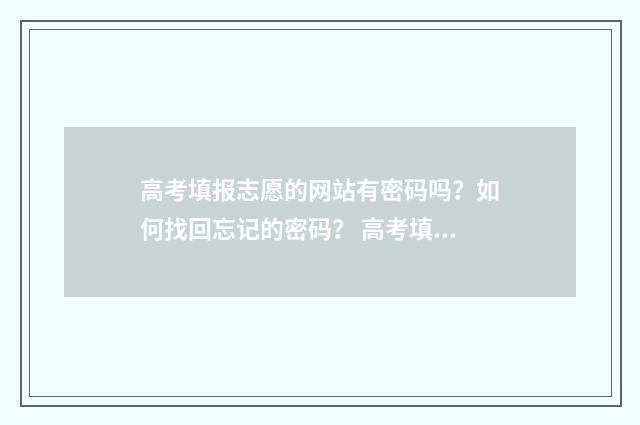 高考填报志愿的网站有密码吗？如何找回忘记的密码？ 高考填报志愿的软件哪个好