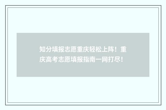 知分填报志愿重庆轻松上阵！重庆高考志愿填报指南一网打尽！