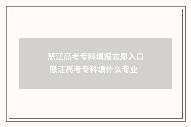怒江高考专科填报志愿入口 怒江高考专科填什么专业