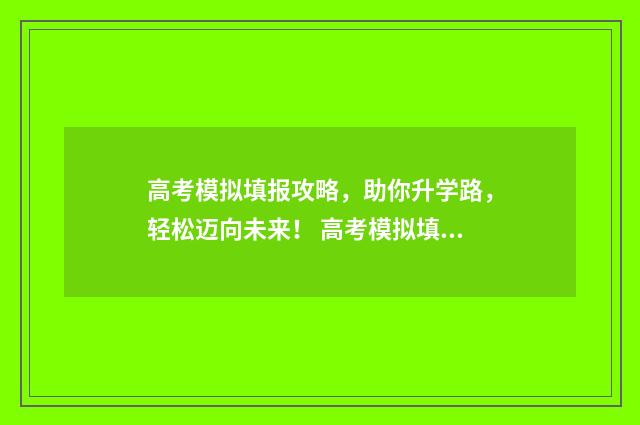 高考模拟填报攻略，助你升学路，轻松迈向未来！ 高考模拟填报怎么填
