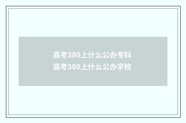 高考380上什么公办专科 高考380上什么公办学校