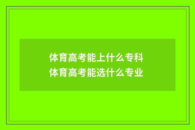 体育高考能上什么专科 体育高考能选什么专业