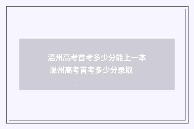 温州高考首考多少分能上一本 温州高考首考多少分录取