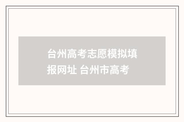 台州高考志愿模拟填报网址 台州市高考