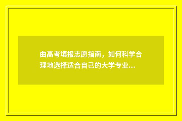 曲高考填报志愿指南，如何科学合理地选择适合自己的大学专业？ 2021年高考志愿填报指南视频