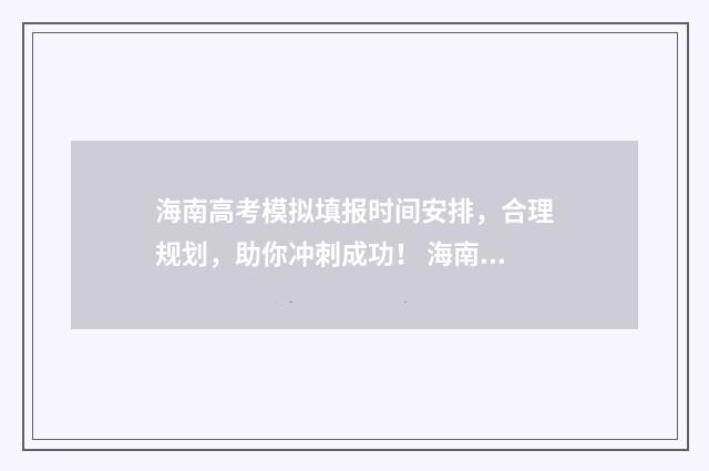 海南高考模拟填报时间安排，合理规划，助你冲刺成功！ 海南省2021高考模拟填报