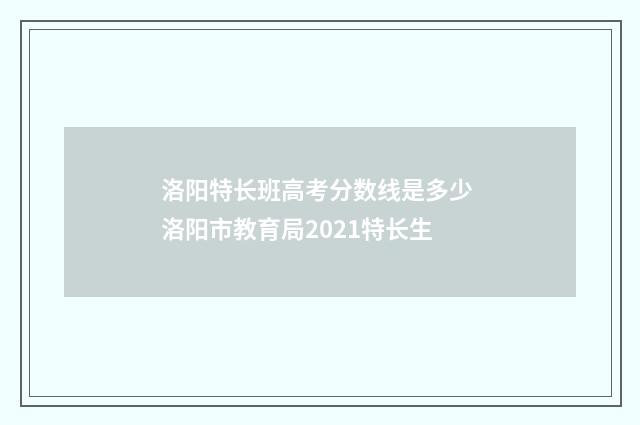 洛阳特长班高考分数线是多少 洛阳市教育局2021特长生