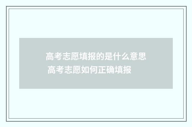高考志愿填报的是什么意思 高考志愿如何正确填报
