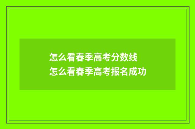 怎么看春季高考分数线 怎么看春季高考报名成功