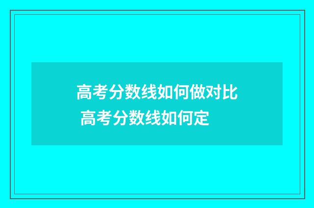 高考分数线如何做对比 高考分数线如何定
