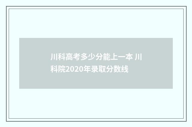 川科高考多少分能上一本 川科院2020年录取分数线