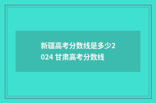 新疆高考分数线是多少2024 甘肃高考分数线