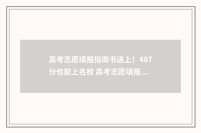 高考志愿填报指南书送上！487分也能上名校 高考志愿填报指导张雪峰