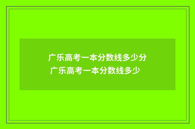 广乐高考一本分数线多少分 广乐高考一本分数线多少