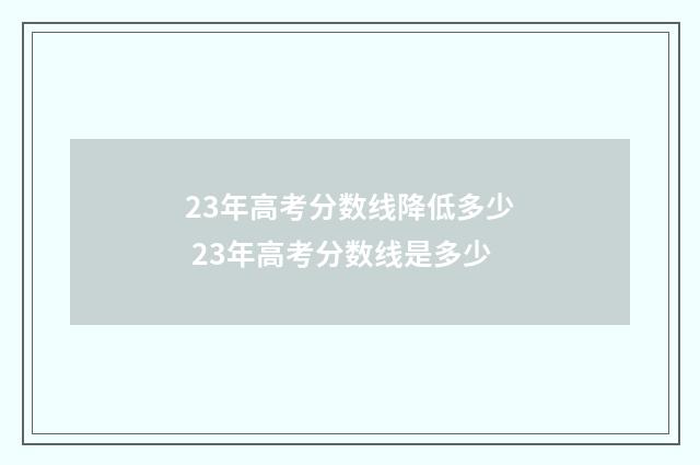 23年高考分数线降低多少 23年高考分数线是多少