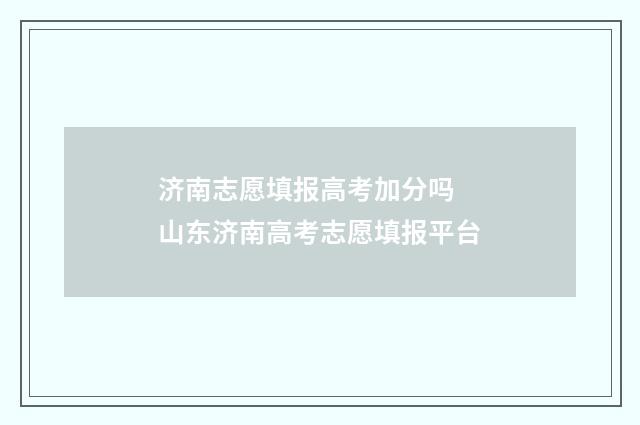 济南志愿填报高考加分吗 山东济南高考志愿填报平台