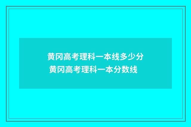 黄冈高考理科一本线多少分 黄冈高考理科一本分数线