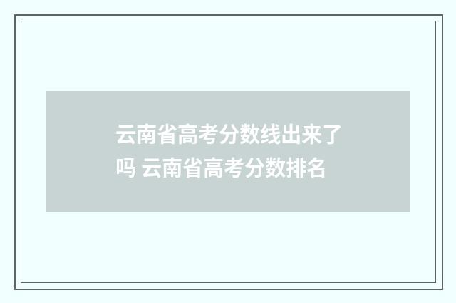 云南省高考分数线出来了吗 云南省高考分数排名