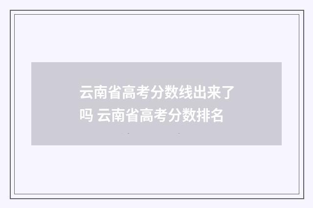 云南省高考分数线出来了吗 云南省高考分数排名
