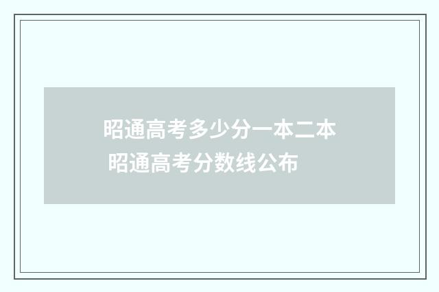 昭通高考多少分一本二本 昭通高考分数线公布
