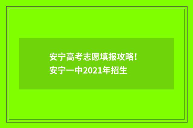安宁高考志愿填报攻略！ 安宁一中2021年招生